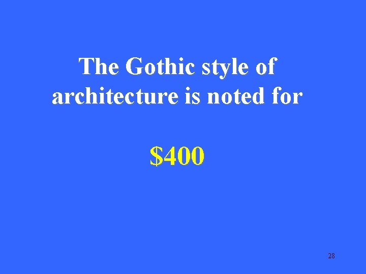 The Gothic style of architecture is noted for $400 28 