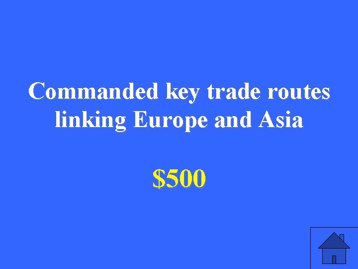 Commanded key trade routes linking Europe and Asia $500 31 