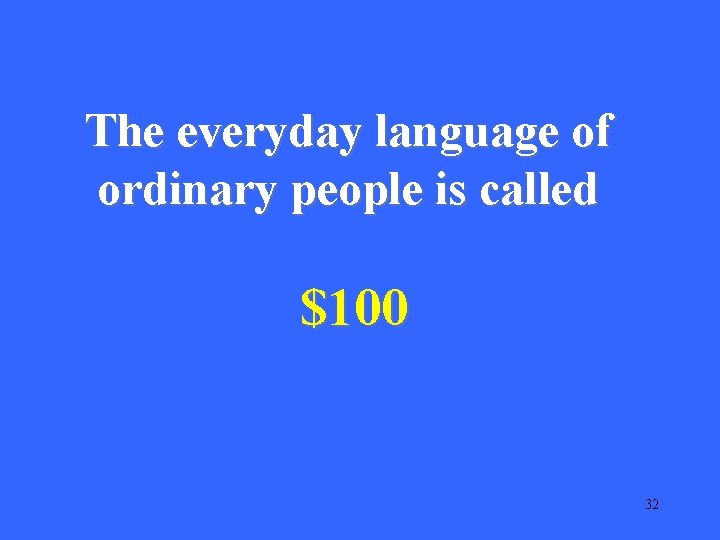 The everyday language of ordinary people is called $100 32 