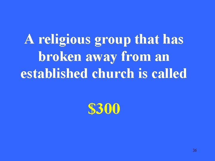 A religious group that has broken away from an established church is called $300