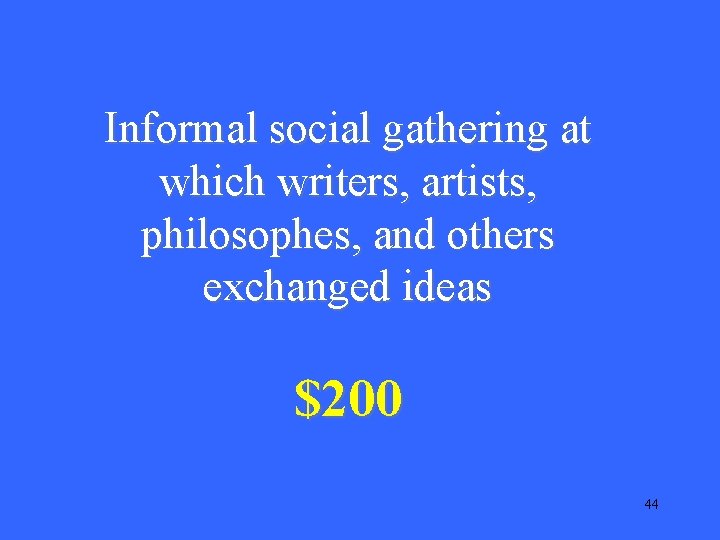Informal social gathering at which writers, artists, philosophes, and others exchanged ideas $200 44 Informal social gathering at which writers, artists, philosophes, and others exchanged ideas $200 44