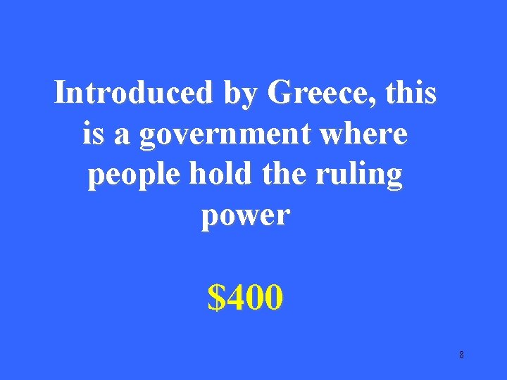 Introduced by Greece, this is a government where people hold the ruling power $400