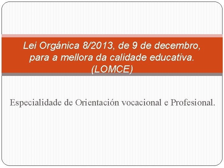 Lei Orgánica 8/2013, de 9 de decembro, para a mellora da calidade educativa. (LOMCE)