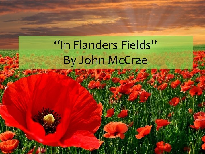 “In Flanders Fields” By John Mc. Crae 