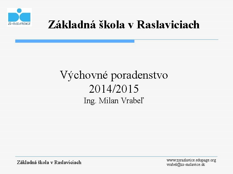 Základná škola v Raslaviciach Výchovné poradenstvo 2014/2015 Ing. Milan Vrabeľ Základná škola v Raslaviciach