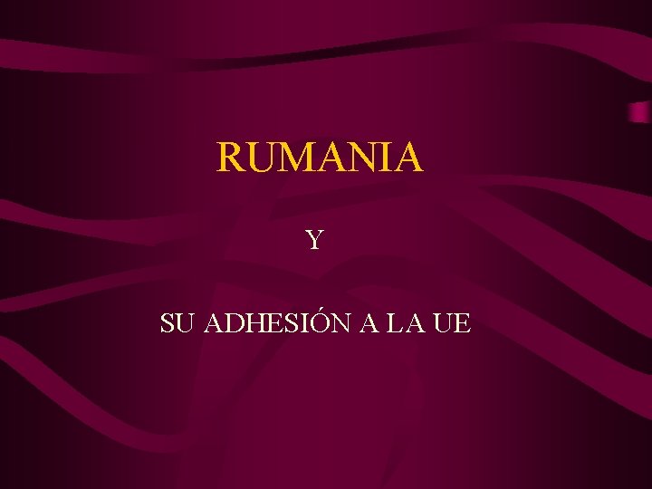 RUMANIA Y SU ADHESIÓN A LA UE 