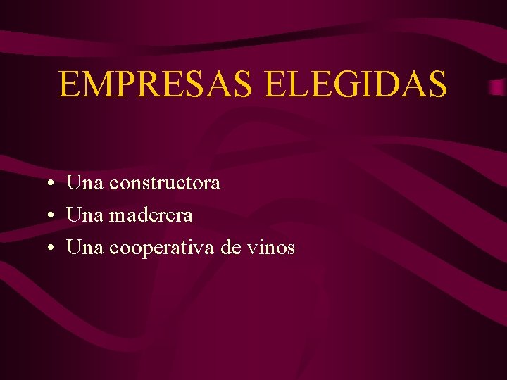 EMPRESAS ELEGIDAS • Una constructora • Una maderera • Una cooperativa de vinos 
