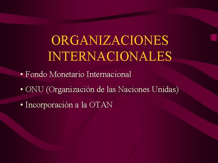 ORGANIZACIONES INTERNACIONALES • Fondo Monetario Internacional • ONU (Organización de las Naciones Unidas) •
