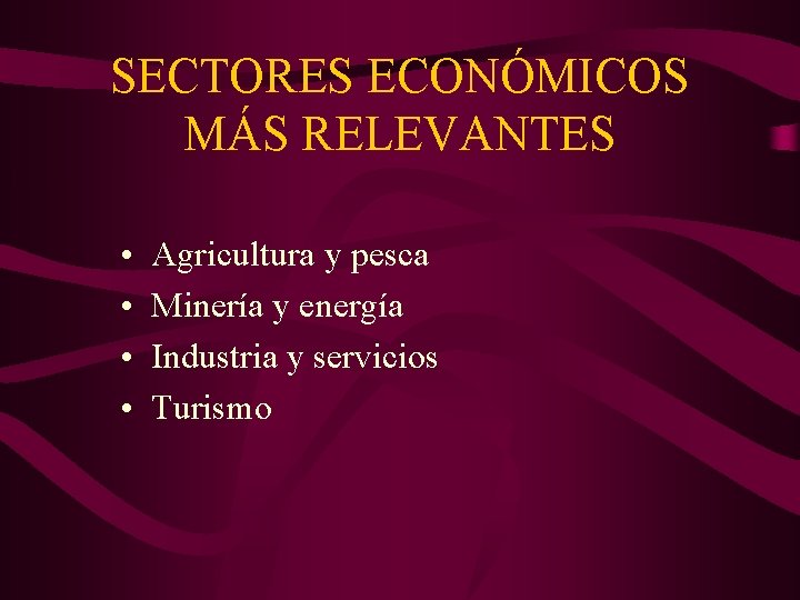 SECTORES ECONÓMICOS MÁS RELEVANTES • • Agricultura y pesca Minería y energía Industria y