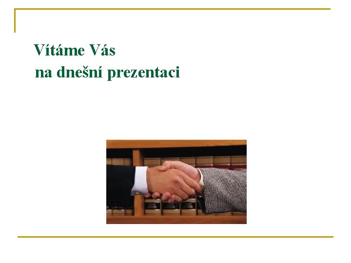 Vítáme Vás na dnešní prezentaci 