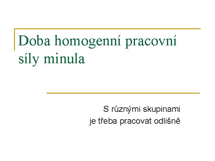 Doba homogenní pracovní síly minula S různými skupinami je třeba pracovat odlišně 