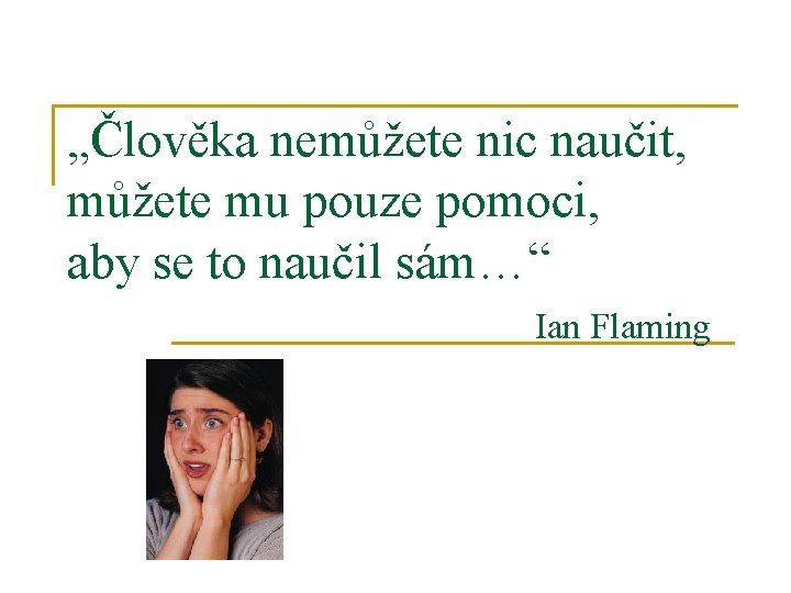 „Člověka nemůžete nic naučit, můžete mu pouze pomoci, aby se to naučil sám…“ Ian