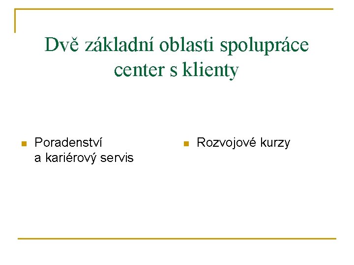 Dvě základní oblasti spolupráce center s klienty n Poradenství a kariérový servis n Rozvojové