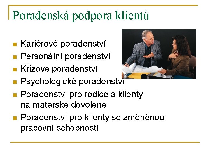 Poradenská podpora klientů n n n Kariérové poradenství Personální poradenství Krizové poradenství Psychologické poradenství