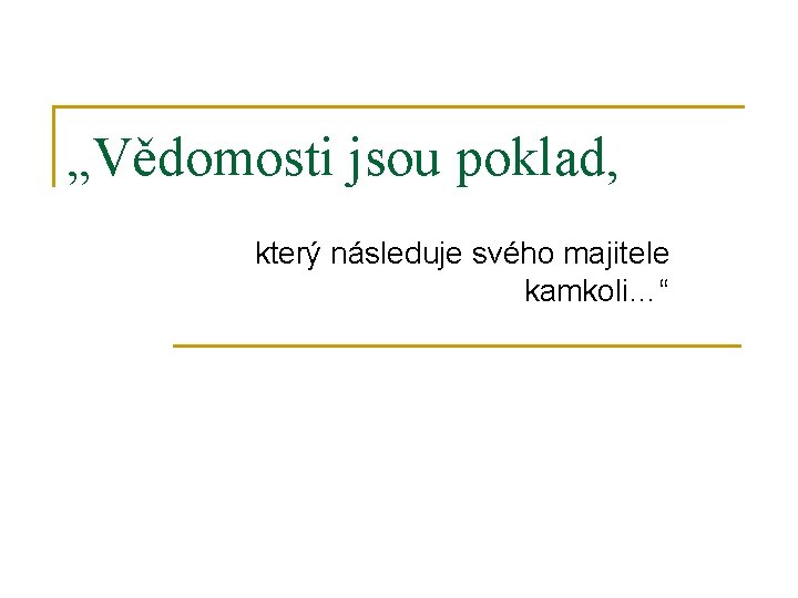 „Vědomosti jsou poklad, který následuje svého majitele kamkoli…“ 