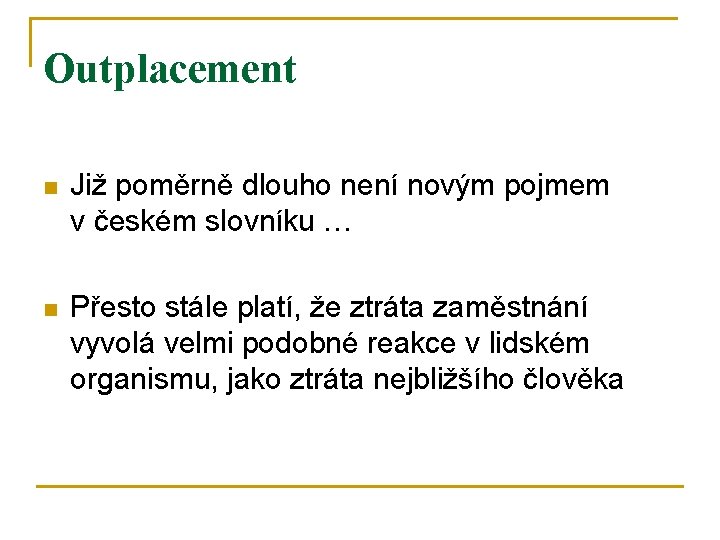 Outplacement n Již poměrně dlouho není novým pojmem v českém slovníku … n Přesto