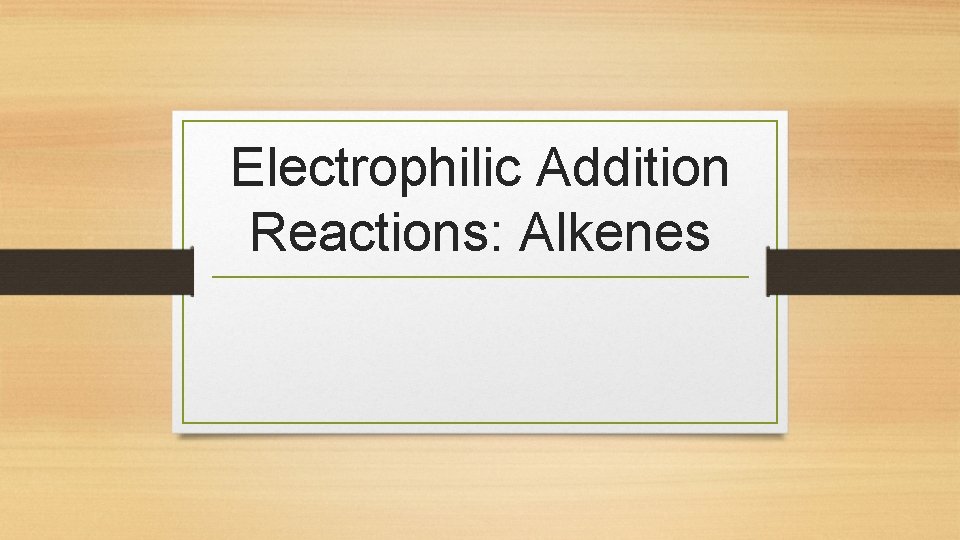 Electrophilic Addition Reactions: Alkenes 