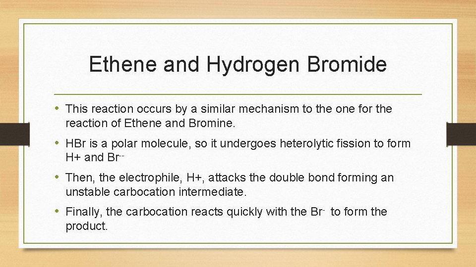 Ethene and Hydrogen Bromide • This reaction occurs by a similar mechanism to the
