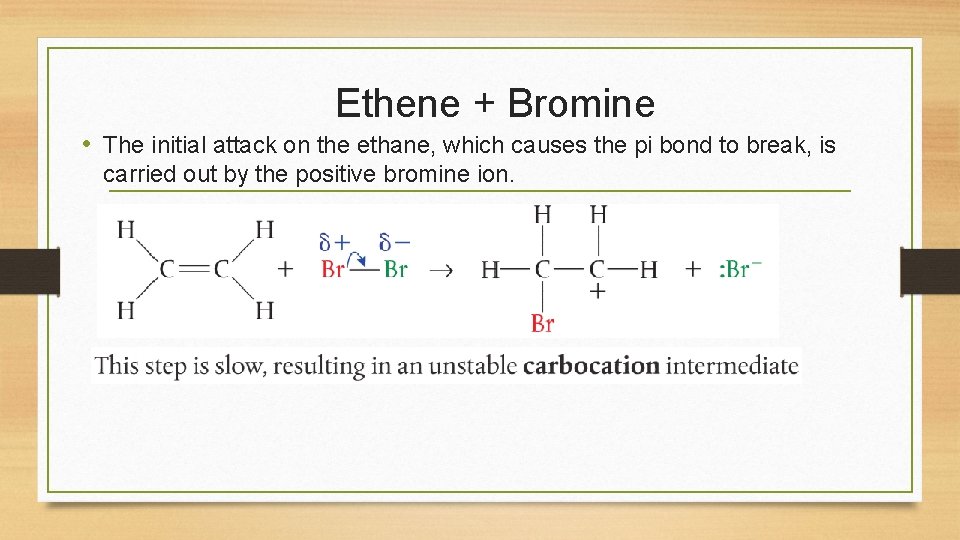 Ethene + Bromine • The initial attack on the ethane, which causes the pi