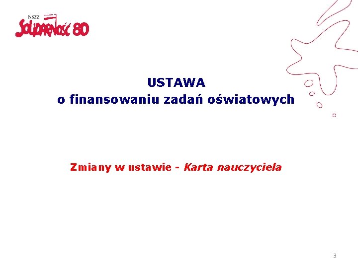 USTAWA o finansowaniu zadań oświatowych Zmiany w ustawie - Karta nauczyciela 3 