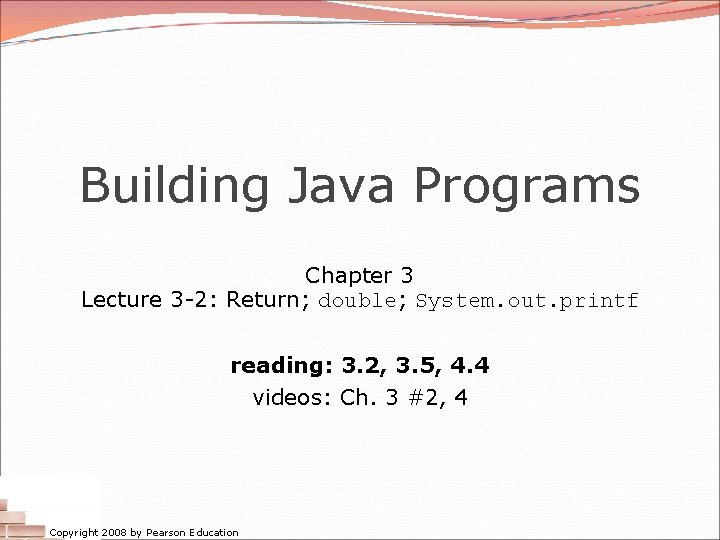 Building Java Programs Chapter 3 Lecture 3 -2: Return; double; System. out. printf reading: Building Java Programs Chapter 3 Lecture 3 -2: Return; double; System. out. printf reading: