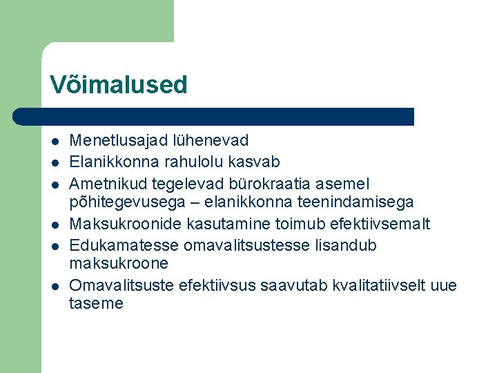 Võimalused l l l Menetlusajad lühenevad Elanikkonna rahulolu kasvab Ametnikud tegelevad bürokraatia asemel põhitegevusega