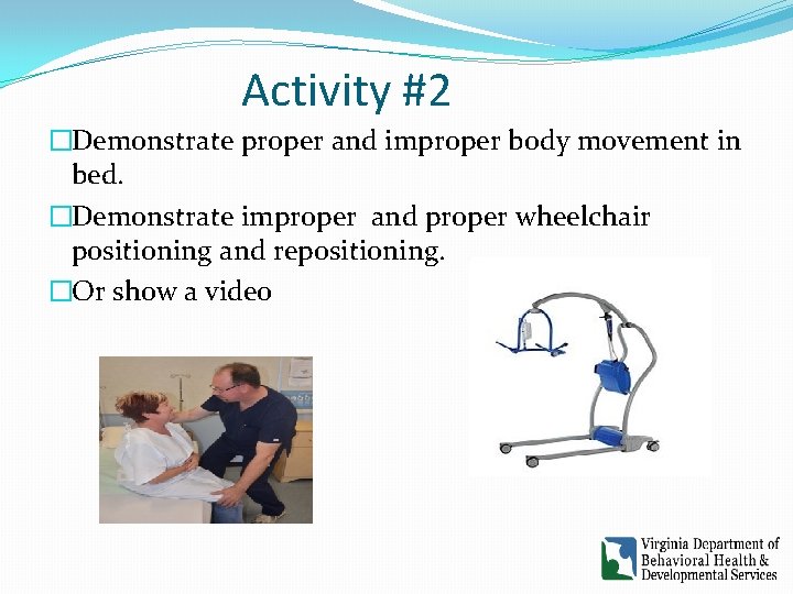 Activity #2 �Demonstrate proper and improper body movement in bed. �Demonstrate improper and proper Activity #2 �Demonstrate proper and improper body movement in bed. �Demonstrate improper and proper