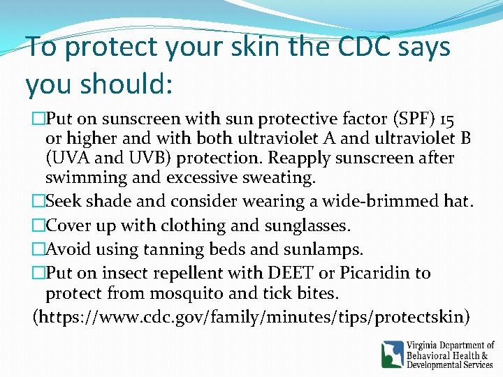 To protect your skin the CDC says you should: �Put on sunscreen with sun To protect your skin the CDC says you should: �Put on sunscreen with sun