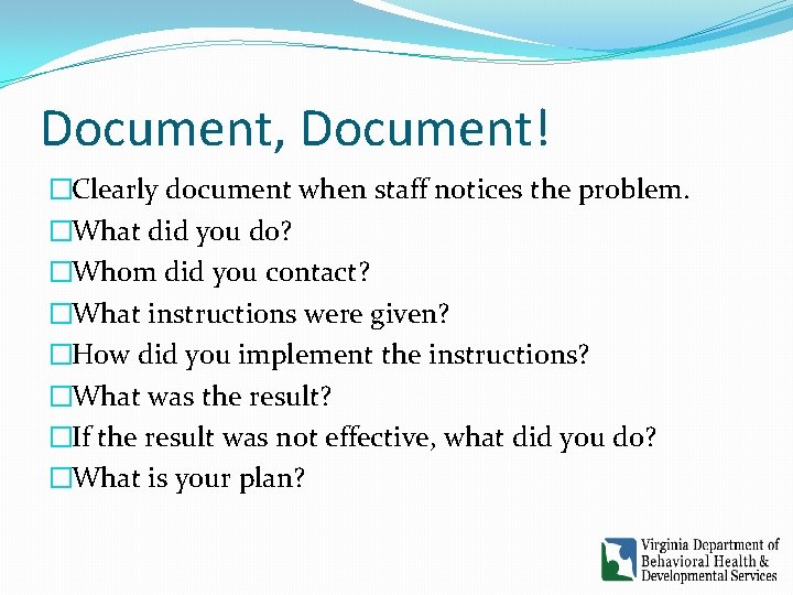Document, Document! �Clearly document when staff notices the problem. �What did you do? �Whom Document, Document! �Clearly document when staff notices the problem. �What did you do? �Whom