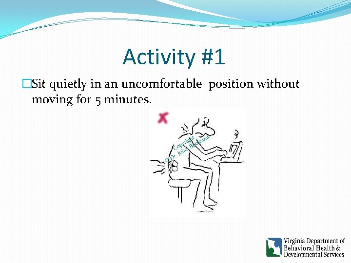 Activity #1 �Sit quietly in an uncomfortable position without moving for 5 minutes. Activity #1 �Sit quietly in an uncomfortable position without moving for 5 minutes.