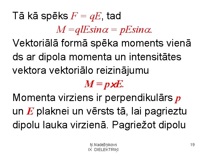 Tā kā spēks F = q. E, tad M =ql. Esin = p. Esin.