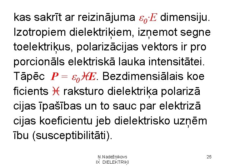 kas sakrīt ar reizinājuma 0·E dimensiju. Izotropiem dielektriķiem, izņemot segne toelektriķus, polarizācijas vektors ir