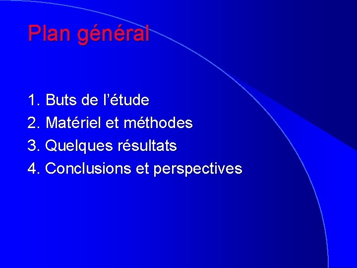Plan général 1. Buts de l’étude 2. Matériel et méthodes 3. Quelques résultats 4.