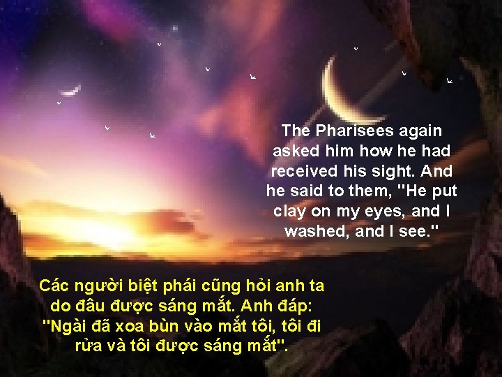 The Pharisees again asked him how he had received his sight. And he said