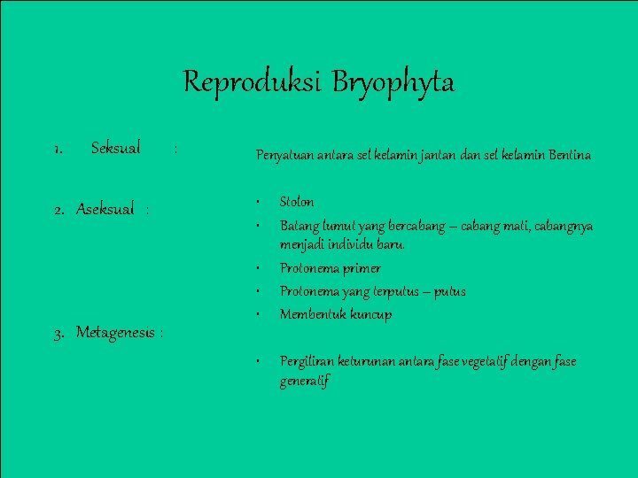 Reproduksi Bryophyta 1. Seksual 2. Aseksual : 3. Metagenesis : : Penyatuan antara sel