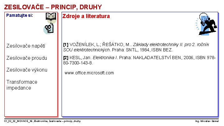 ZESILOVAČE – PRINCIP, DRUHY Pamatujte si: Zdroje a literatura Zesilovače napětí [1] VOŽENÍLEK, L.