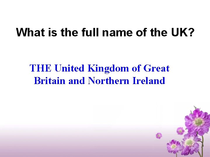 What is the full name of the UK? THE United Kingdom of Great Britain