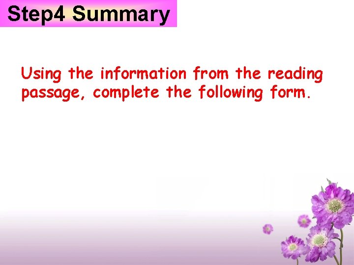 Step 4 Summary Using the information from the reading passage, complete the following form.