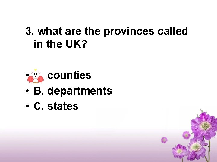 3. what are the provinces called in the UK? • A. counties • B.