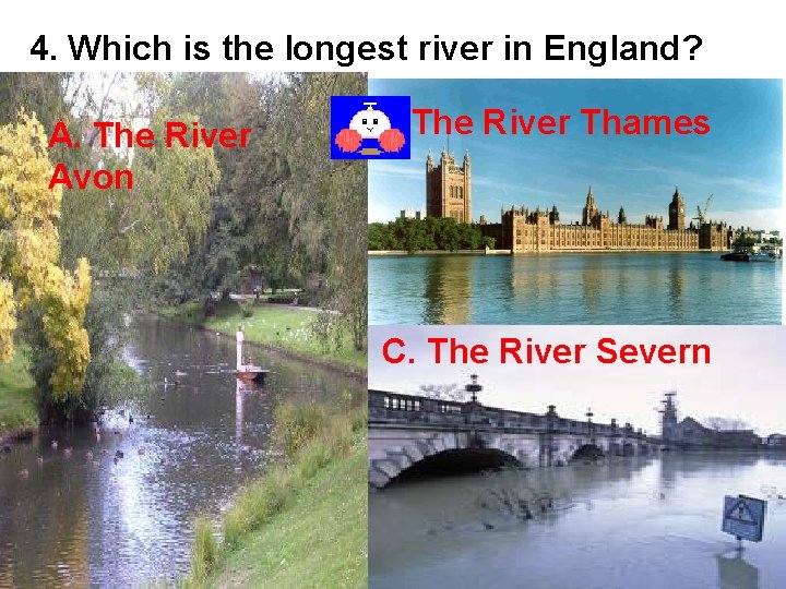 4. Which is the longest river in England? A. The River Avon B. The