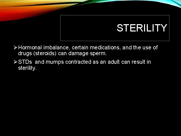 STERILITY ØHormonal imbalance, certain medications, and the use of drugs (steroids) can damage sperm.