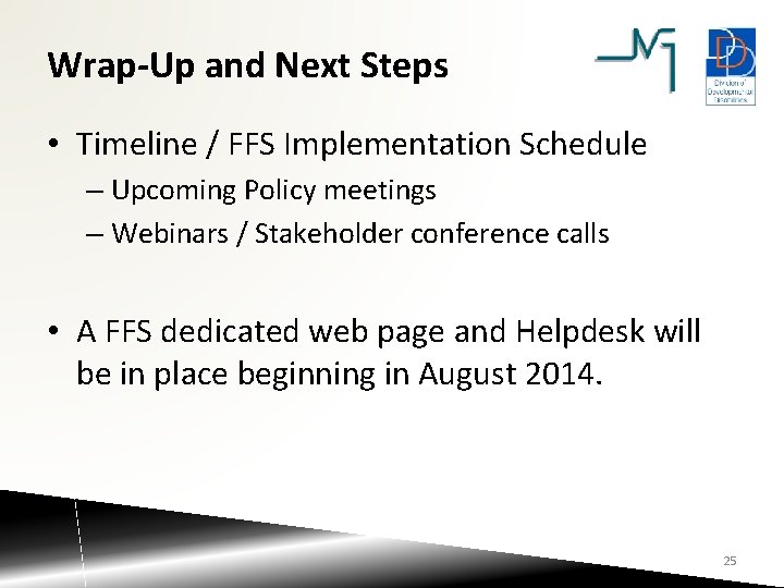 Wrap-Up and Next Steps • Timeline / FFS Implementation Schedule – Upcoming Policy meetings