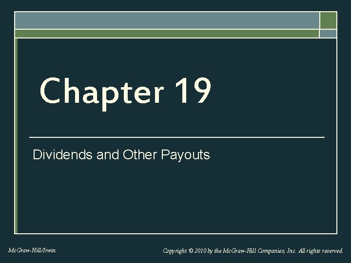 Chapter 19 Dividends and Other Payouts Mc. Graw-Hill/Irwin Copyright © 2010 by the Mc.