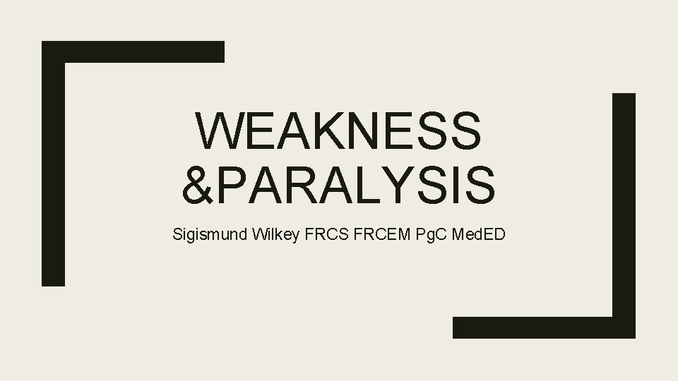 WEAKNESS &PARALYSIS Sigismund Wilkey FRCS FRCEM Pg. C Med. ED 