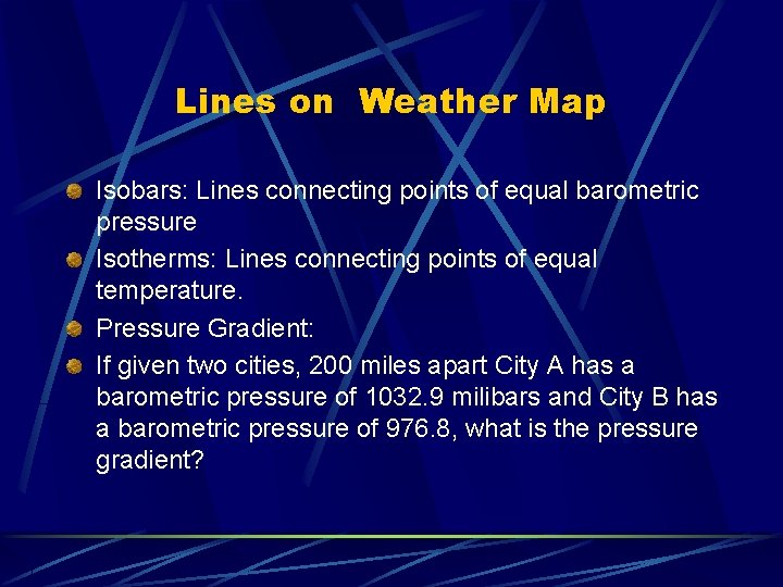 Lines on Weather Map Isobars: Lines connecting points of equal barometric pressure Isotherms: Lines