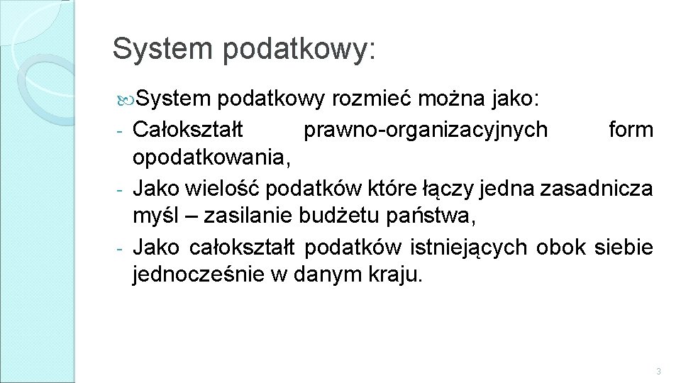 System podatkowy: System podatkowy rozmieć można jako: - Całokształt prawno-organizacyjnych form opodatkowania, - Jako System podatkowy: System podatkowy rozmieć można jako: - Całokształt prawno-organizacyjnych form opodatkowania, - Jako
