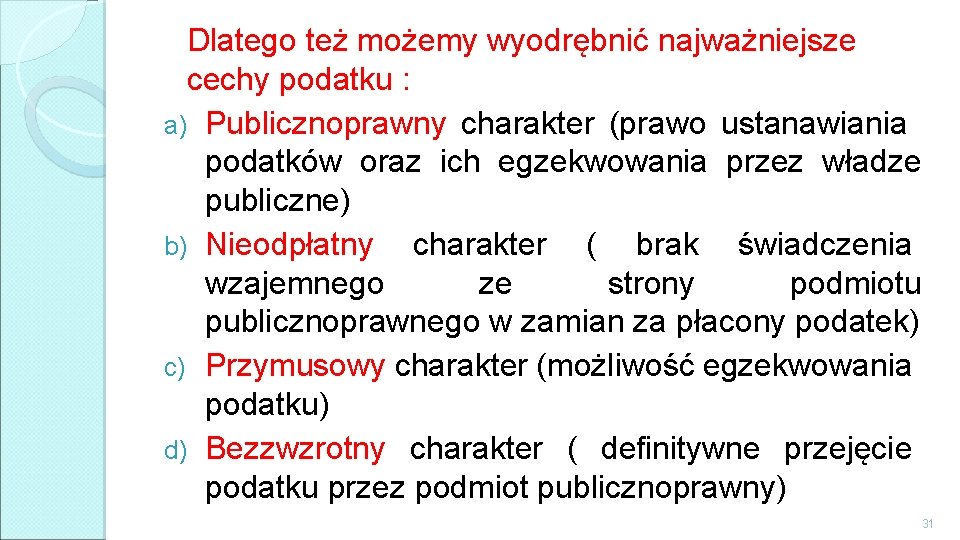 Dlatego też możemy wyodrębnić najważniejsze cechy podatku : a) Publicznoprawny charakter (prawo ustanawiania podatków