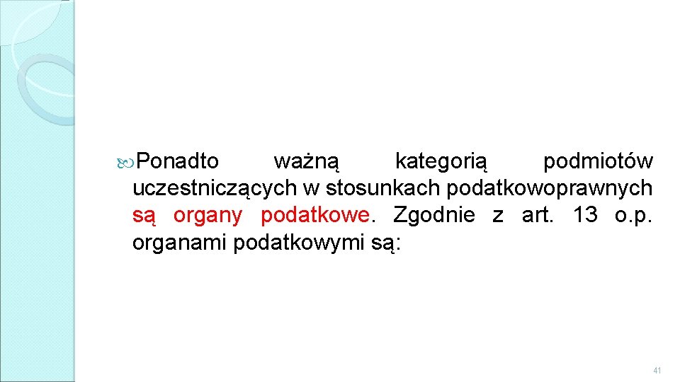  Ponadto ważną kategorią podmiotów uczestniczących w stosunkach podatkowoprawnych są organy podatkowe. Zgodnie z