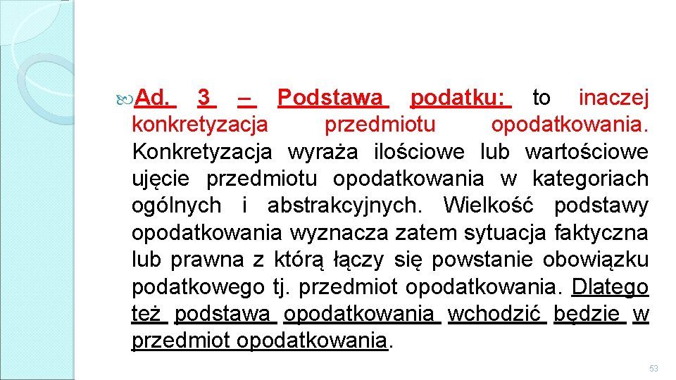  Ad. 3 – Podstawa podatku: to inaczej konkretyzacja przedmiotu opodatkowania. Konkretyzacja wyraża ilościowe