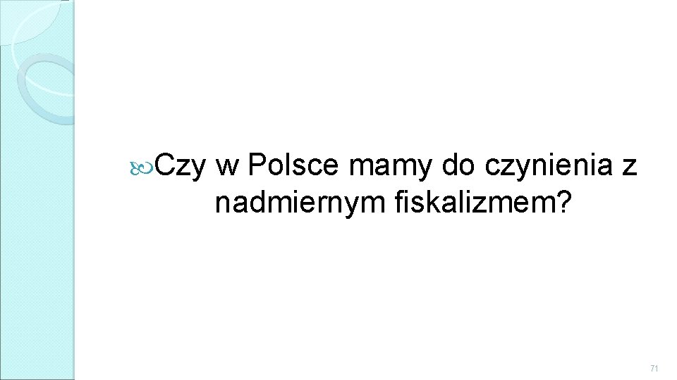  Czy w Polsce mamy do czynienia z nadmiernym fiskalizmem? 71 